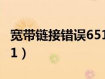 寬帶鏈接錯(cuò)誤651什么意思（寬帶鏈接錯(cuò)誤651）
