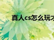 真人cs怎么玩才能贏（真人cs怎么玩）