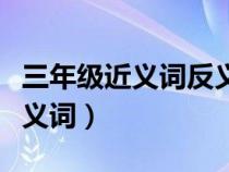 三年級(jí)近義詞反義詞語大全（三年級(jí)近義詞反義詞）