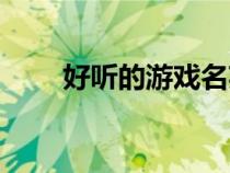 好聽的游戲名英文（好聽的游戲名）
