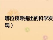 哪位領(lǐng)導(dǎo)提出的科學(xué)發(fā)展觀(以下哪位領(lǐng)導(dǎo)人提出科學(xué)發(fā)展觀) 哪位領(lǐng)導(dǎo)提出的科學(xué)發(fā)展觀(以下哪位領(lǐng)導(dǎo)人提出科學(xué)發(fā)展觀)