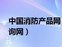 中國消防產(chǎn)品網(wǎng) 查詢(中國消防產(chǎn)品信息查詢網(wǎng)) 中國消防產(chǎn)品網(wǎng) 查詢(中國消防產(chǎn)品信息查詢網(wǎng))