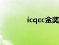 icqcc金獎(jiǎng)是什么級(jí)別(icq) icqcc金獎(jiǎng)是什么級(jí)別(icq)