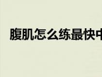 腹肌怎么練最快中學(xué)生（腹肌怎么練最快）