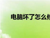 電腦壞了怎么修好（電腦壞了怎么修）