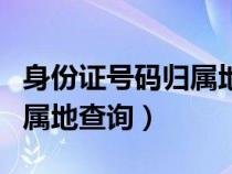 身份證號(hào)碼歸屬地查詢前六位（身份證號(hào)碼歸屬地查詢）