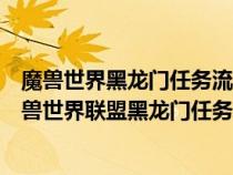 魔獸世界黑龍門任務流程聯(lián)盟的路線?有沒有等級要求?（魔獸世界聯(lián)盟黑龍門任務的詳細流程）