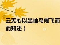 云無心以出岫鳥倦飛而知還什么手法（云無心以出岫鳥倦飛而知還）