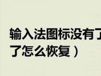 輸入法圖標沒有了怎么恢復（輸入法圖標不見了怎么恢復）