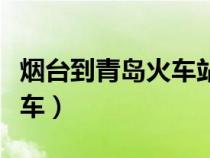煙臺到青島火車站列車時刻表（煙臺到青島火車）