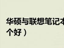華碩與聯(lián)想筆記本電腦哪個好（筆記本電腦哪個好）