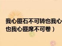 我心匪石不可轉(zhuǎn)也我心匪席不可卷什么歌（我心匪石不可轉(zhuǎn)也我心匪席不可卷）