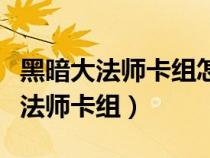 黑暗大法師卡組怎么組最快最歷害?。ê诎荡蠓◣熆ńM）