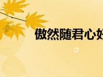 傲然隨君心好看嗎（傲然隨君心）