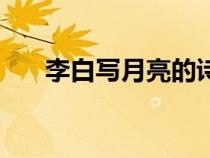 李白寫月亮的詩(shī)句（李白寫月亮的詩(shī)）