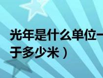光年是什么單位一光年等于多少米（一光年等于多少米）
