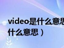 video是什么意思英語(yǔ)翻譯成中文（video是什么意思）