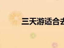 三天游適合去哪里旅游（三天游）
