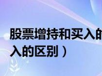 股票增持和買入的區(qū)別在哪里(股票增持和買入的區(qū)別) 股票增持和買入的區(qū)別在哪里(股票增持和買入的區(qū)別)