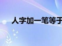 人字加一筆等于什么字?（人字加一筆）