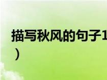 描寫(xiě)秋風(fēng)的句子100字左右(描寫(xiě)秋風(fēng)的句子) 描寫(xiě)秋風(fēng)的句子100字左右(描寫(xiě)秋風(fēng)的句子)