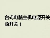 臺式電腦主機電源開關(guān)燈不亮但是能開機（臺式電腦主機電源開關(guān)）