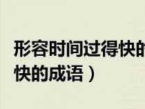 形容時間過得快的成語和句子（形容時間過得快的成語）