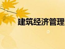 建筑經(jīng)濟(jì)管理專(zhuān)業(yè)(建筑經(jīng)濟(jì)管理) 建筑經(jīng)濟(jì)管理專(zhuān)業(yè)(建筑經(jīng)濟(jì)管理)