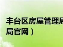 豐臺區(qū)房屋管理局官網(wǎng)首頁（豐臺區(qū)房屋管理局官網(wǎng)）