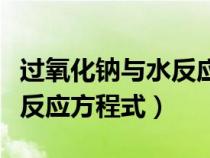 過氧化鈉與水反應方程式配平（過氧化鈉與水反應方程式）