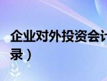 企業(yè)對外投資會計科目（企業(yè)對外投資會計分錄）