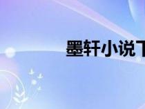 墨軒小說下載（墨軒小說網(wǎng)）