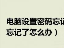 電腦設置密碼忘記了怎么解開（電腦設置密碼忘記了怎么辦）