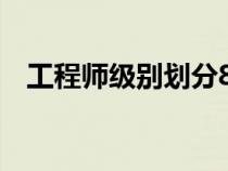 工程師級(jí)別劃分8級(jí)圖（工程師級(jí)別劃分）