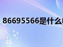 86695566是什么電話（95566是什么電話）