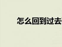 怎么回到過(guò)去歌詞（怎么回到過(guò)去）
