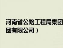 河南省公路工程局集團有限公司招聘（河南省公路工程局集團有限公司）