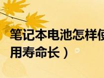 筆記本電池怎樣使用壽命長（筆記本電池怎么用壽命長）