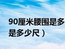 90厘米腰圍是多少尺寸的褲子（90厘米腰圍是多少尺）