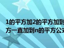 1的平方加2的平方加到n的平方推導過程（1的平方加2的平方一直加到n的平方公式如何推導）