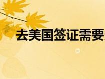 去美國簽證需要多長時間（去美國簽證）