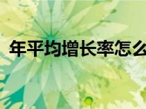 年平均增長率怎么算（年平均增長率excel）