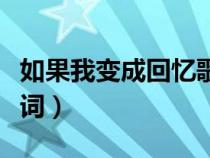 如果我變成回憶歌詞意思（如果我變成回憶歌詞）