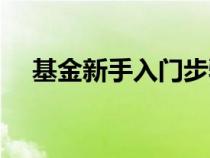 基金新手入門步驟（基金新手如何入門）