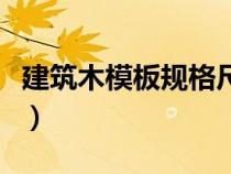 建筑木模板規(guī)格尺寸圖（建筑木模板規(guī)格尺寸）