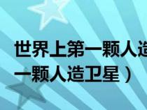 世界上第一顆人造衛(wèi)星是誰(shuí)發(fā)明的(世界上第一顆人造衛(wèi)星) 世界上第一顆人造衛(wèi)星是誰(shuí)發(fā)明的(世界上第一顆人造衛(wèi)星)