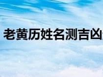 老黃歷姓名測(cè)吉兇查詢（老黃歷姓名測(cè)吉兇）