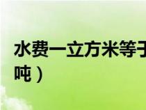 水費一立方米等于多少噸（一立方米等于多少噸）