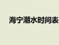 海寧潮水時間表明天（海寧潮水時間表）