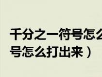 千分之一符號(hào)怎么打出來(lái)(千分之幾的千分符號(hào)怎么打出來(lái)) 千分之一符號(hào)怎么打出來(lái)(千分之幾的千分符號(hào)怎么打出來(lái))
